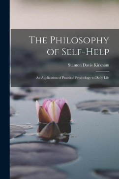 The Philosophy of Self-Help; an Application of Practical Psychology to Daily Life - Kirkham, Stanton Davis