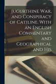 Jugurthine War, and Conspiracy of Catiline. With an English Commentary and Geographical and His