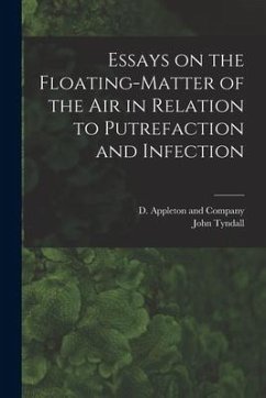 Essays on the Floating-Matter of the Air in Relation to Putrefaction and Infection - Tyndall, John