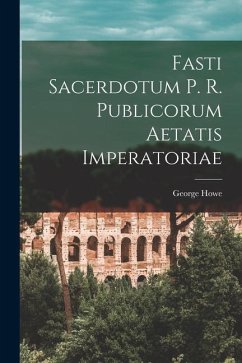 Fasti Sacerdotum P. R. Publicorum Aetatis Imperatoriae - Howe, George