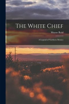 Cover The White Chief: A Legend of Northern Mexico