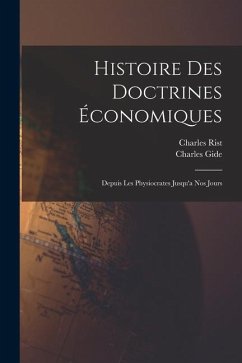 Histoire des Doctrines Économiques: Depuis les Physiocrates Jusqu'a nos Jours - Gide, Charles; Rist, Charles