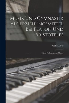 Cover Musik und Gymnastik als Erziehungsmittel bei Platon und Aristoteles: Eine Padagogische Skizze