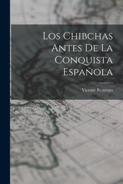 Los Chibchas Antes De La Conquista Española - Restrepo, Vicente