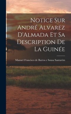 Notice sur André Alvarez D'Almada et sa Description de la Guinée - Francisco de Barros E. Sousa Santarém, M.