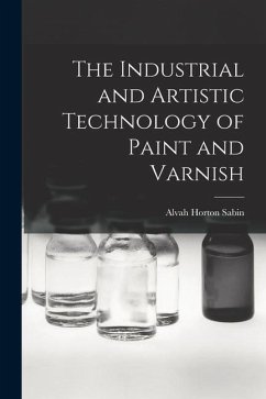 The Industrial and Artistic Technology of Paint and Varnish - Sabin, Alvah Horton