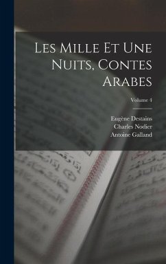 Les Mille Et Une Nuits, Contes Arabes; Volume 4 - Galland, Antoine; Nodier, Charles; Destains, Eugène