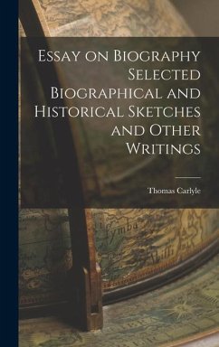 Essay on Biography Selected Biographical and Historical Sketches and Other Writings - Carlyle, Thomas