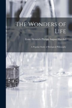 The Wonders of Life; a Popular Study of Biological Philosophy - Ernst Heinrich Philipp August, Haeckel