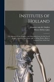 Institutes of Holland; or, Manual of law, Practice, and Mercantile law, for the use of Judges, Lawyers, Merchants, and all who Wish to Have a General View of the law