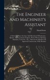 The Engineer And Machinist's Assistant: A Series Of Plans, Sections, And Elevations Of Stationary, Marine, And Locomotive Engines, Water Wheels, Spinn