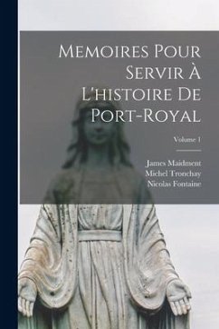 Memoires Pour Servir À L'histoire De Port-Royal; Volume 1 - Maidment, James; Fontaine, Nicolas; Tronchay, Michel
