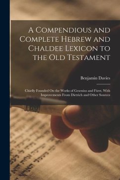 A Compendious and Complete Hebrew and Chaldee Lexicon to the Old Testament: Chiefly Founded On the Works of Gesenius and Fürst, With Improvements From - Davies, Benjamin