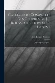 Collection Complette Des Oeuvres De J. J. Rousseau, Citoyen De Genève: Juge De Jean-jacques ...