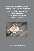 Discipline and Good Habits in the Morning: The Routine You Must Have to Grow Your Happiness with Small Actions