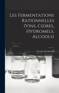 Les Fermentations Rationnelles (Vins, Cidres, Hydromels, Alcools) - Jacquemin, Georges