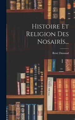 Histoire Et Religion Des Nosairîs... - Dussaud, René