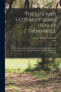 Cover The Life and Letters of James Henley Thornwell: Ex-president of the South Carolina College, Late Professor of Theology in the Theological Seminary at