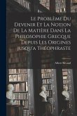 Le problème du devenir et la notion de la matière dans la philosophie grecque depuis les origines jusqu'a Théophraste