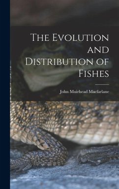 The Evolution and Distribution of Fishes - Macfarlane, John Muirhead