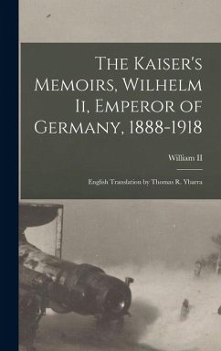 The Kaiser's Memoirs, Wilhelm Ii, Emperor of Germany, 1888-1918 Cover The Kaiser's Memoirs, Wilhelm Ii, Emperor of Germany, 1888-1918