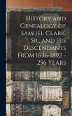 History and Genealogy of Samuel Clark, Sr., and his Descendants From 1636-1892 - 256 Years