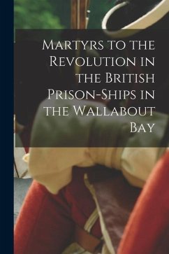 Martyrs to the Revolution in the British Prison-Ships in the Wallabout Bay - Anonymous