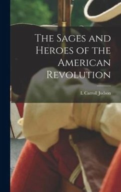 The Sages and Heroes of the American Revolution - Judson, L Carroll