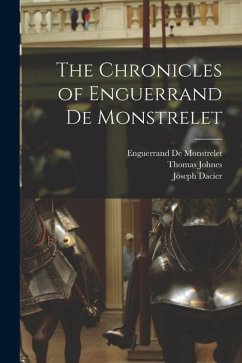 The Chronicles of Enguerrand De Monstrelet - Johnes, Thomas; De Monstrelet, Enguerrand; Dacier, Joseph