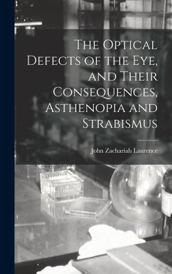 The Optical Defects of the eye, and Their Consequences, Asthenopia and Strabismus - Laurence, John Zachariah