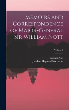 Memoirs and Correspondence of Major-General Sir William Nott; Volume 1 - Stocqueler, Joachim Hayward; Nott, William