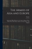 The Armies of Asia and Europe: Embracing Official Reports on the Armies of Japan, China, India, Persia, Italy, Russia, Austria, Germany, France, and