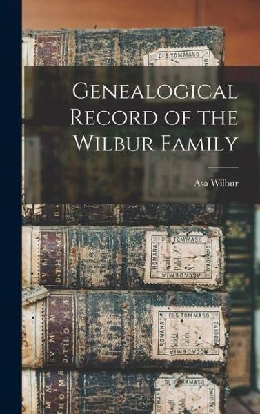 Genealogical Record of the Wilbur Family Genealogical Record of the Wilbur Family