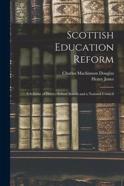 Scottish Education Reform: A Scheme of District School Boards and a National Council - Jones, Henry; Douglas, Charles Mackinnon
