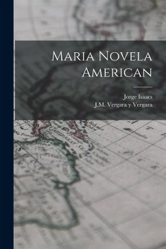 Maria Novela American - Isaacs, Jorge; Vergara, J. M. Vergara y. Maria Novela American - Isaacs, Jorge; Vergara, J. M. Vergara y.