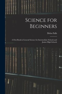 Science for Beginners; a First Book in General Science for Intermediate Schools and Junior High Schools - Falls, Delos