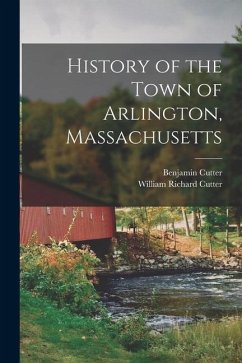 History of the Town of Arlington, Massachusetts - Cutter, Benjamin; Cutter, William Richard