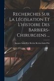 Recherches Sur La Législation Et L'histoire Des Barbiers-chirurgiens ...