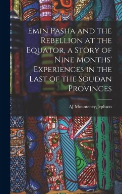Emin Pasha and the Rebellion at the Equator, a Story of Nine Months' Experiences in the Last of the Soudan Provinces - Mounteney-Jephson, Aj