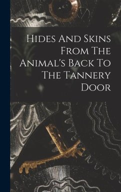 Hides And Skins From The Animal's Back To The Tannery Door - Anonymous