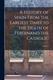 A History of Spain From the Earliest Times to the Death of Ferdinand the Catholic; Volume 1