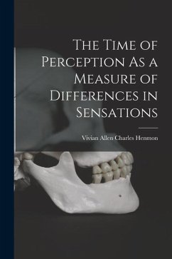 The Time of Perception As a Measure of Differences in Sensations - Henmon, Vivian Allen Charles