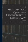 The Mathematical Questions Proposed in the Ladies' Diary: And Their Original Answers, Together With Some New Solutions, From Its Commencement in the Y