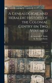 A Genealogical and Heraldic History of the Colonial Gentry (in two Volumes)