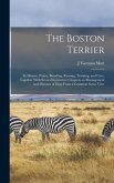 The Boston Terrier; its History, Points, Breeding, Rearing, Training, and Care, Together With Several Instructive Chapters on Management and Diseases of Dogs From a Common Sense View