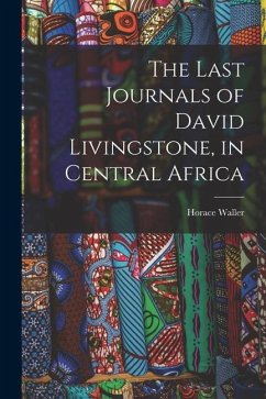 The Last Journals of David Livingstone, in Central Africa - Waller, Horace