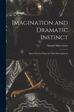 Imagination and Dramatic Instinct: Some Practical Steps for Their Development - Curry, Samuel Silas