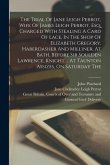 The Trial Of Jane Leigh Perrot, Wife Of James Leigh Perrot, Esq, Charged With Stealing A Card Of Lace, In The Shop Of Elizabeth Gregory, Haberdasher A