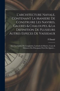 L'architecture Navale, Contenant La Maniere De Construire Les Navires, Galeres & Chaloupes, & La Definition De Plusieurs Autres Especes De Vaisseaux - Dassié, F. L'architecture Navale, Contenant La Maniere De Construire Les Navires, Galeres & Chaloupes, & La Definition De Plusieurs Autres Especes De Vaisseaux - Dassié, F.