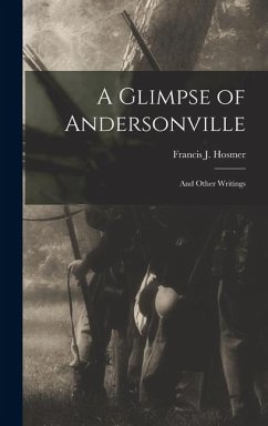 A Glimpse of Andersonville: And Other Writings - Hosmer, Francis J.